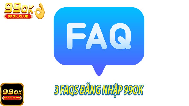 3 FAQs Đăng nhập 99ok