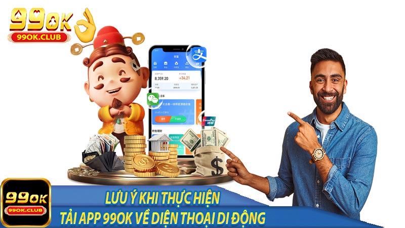 Những lưu ý khi thực hiện tải app 99ok