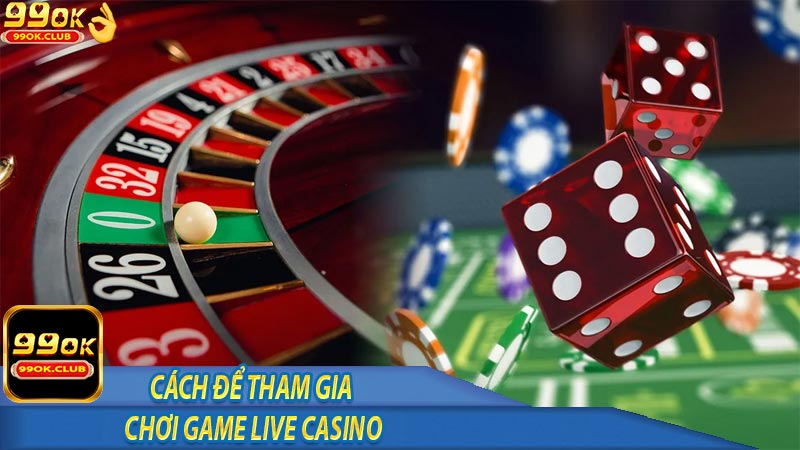 Cách để có thể tham gia chơi live casino tại nhà cái 99ok