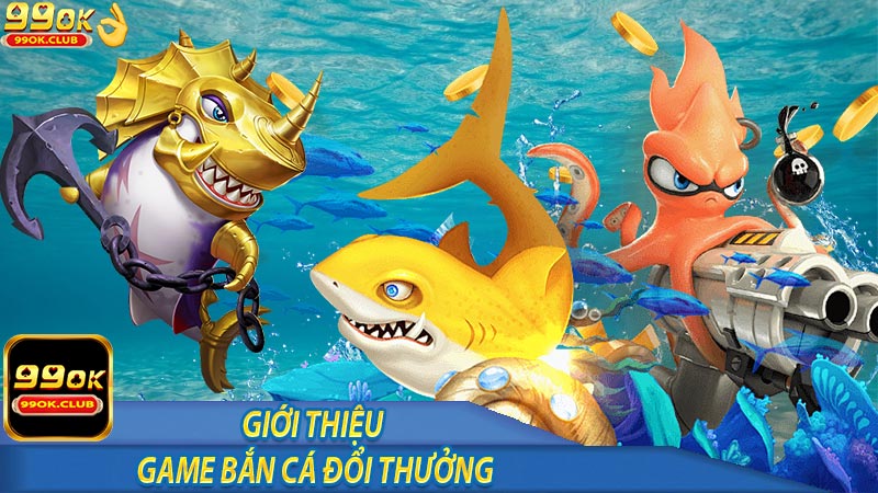 Giới thiệu về game bắn cá đổi thưởng