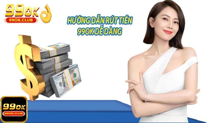 Hướng dẫn cách rút tiền 99ok về tài khoản nhanh chóng