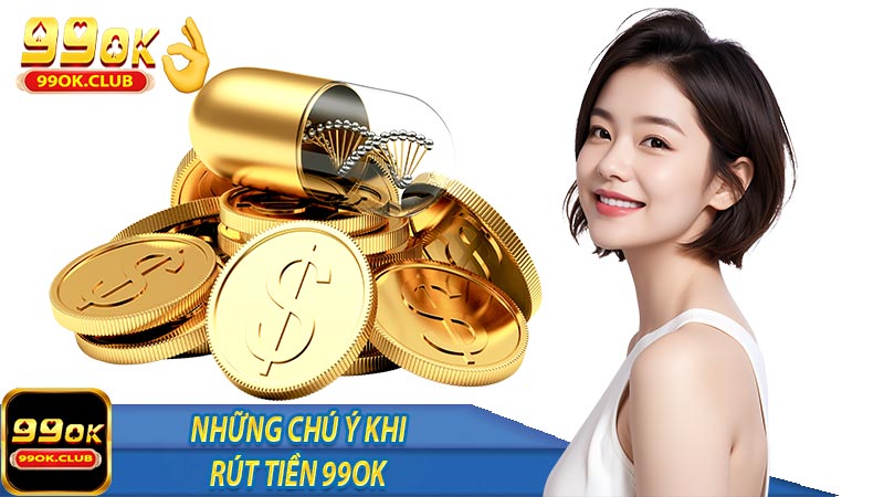 Chú ý khi thực hiện giao dịch rút tiền 99ok