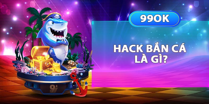 Hack bắn cá online là gì?