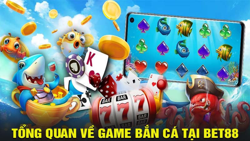 Tổng quan về game bắn cá tại bet88