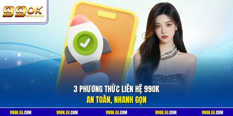 3 phương thức liên hệ 99OK an toàn, nhanh gọn