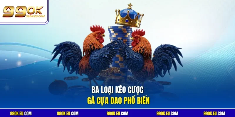 Ba loại kèo cược gà cựa dao phổ biến