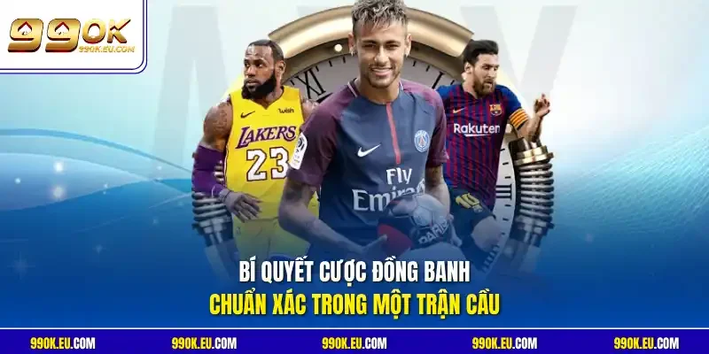 Bí quyết cược đồng banh chuẩn xác trong một trận cầu