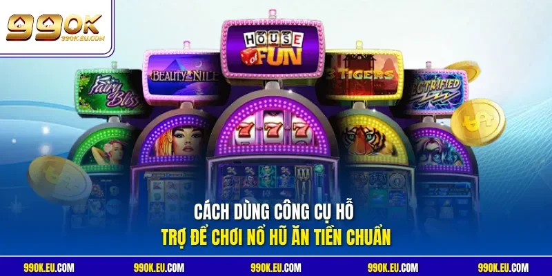 Cách dùng công cụ hỗ trợ để chơi nổ hũ ăn tiền chuẩn