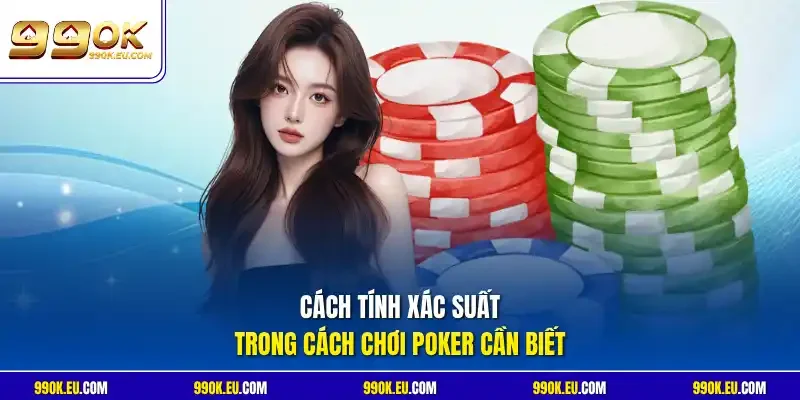 Cách tính xác suất trong cách chơi poker cần biết
