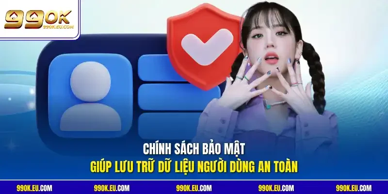 Chính sách bảo mật 99OK giúp lưu trữ dữ liệu người dùng an toàn