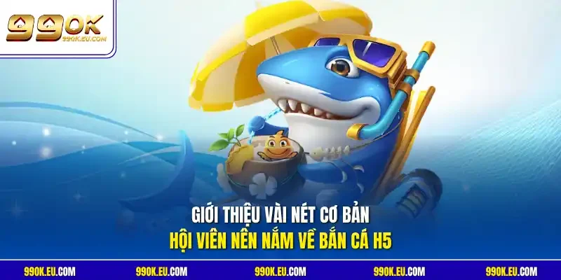 Giới thiệu vài nét cơ bản hội viên nên nắm về bắn cá H5 