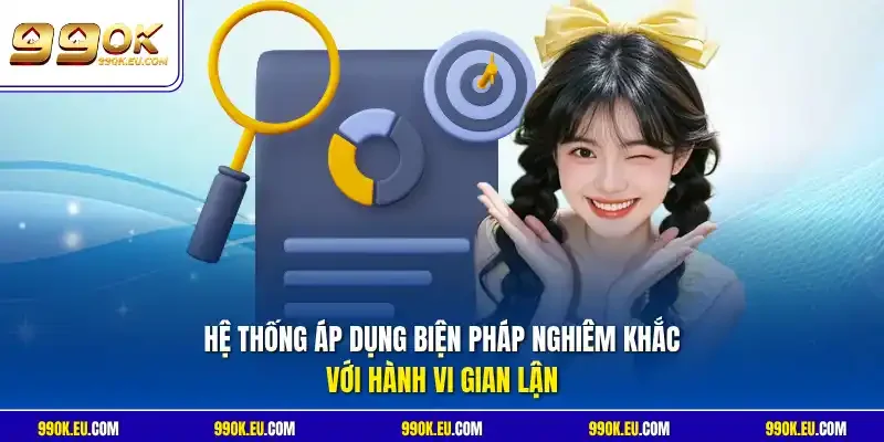 Hệ thống áp dụng biện pháp nghiêm khắc với hành vi gian lận