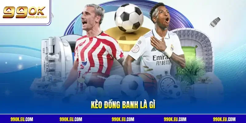 Kèo đồng banh là gì