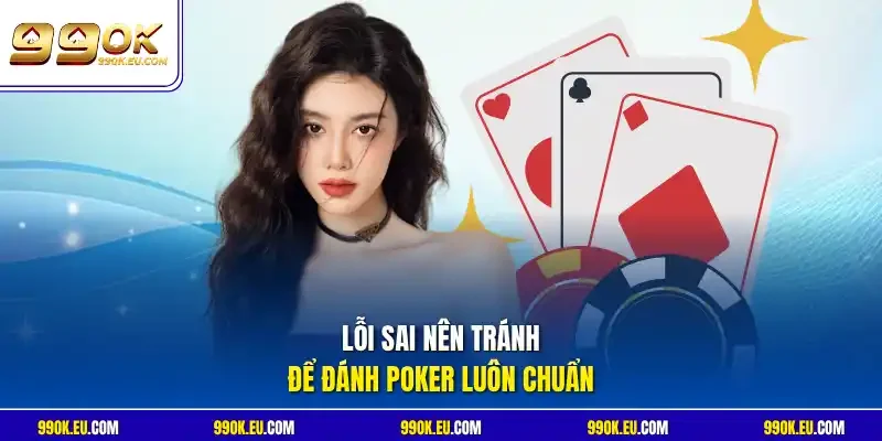 Lỗi sai nên tránh để đánh Poker luôn chuẩn
