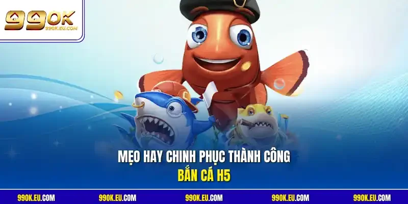 Mẹo hay chinh phục thành công bắn cá H5