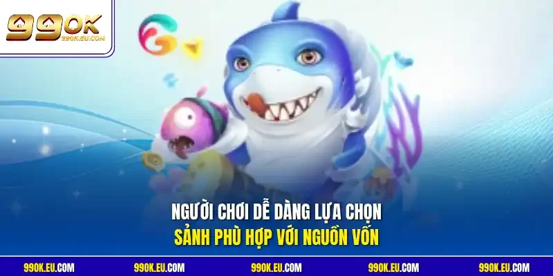 Người chơi dễ dàng lựa chọn sảnh phù hợp với nguồn vốn