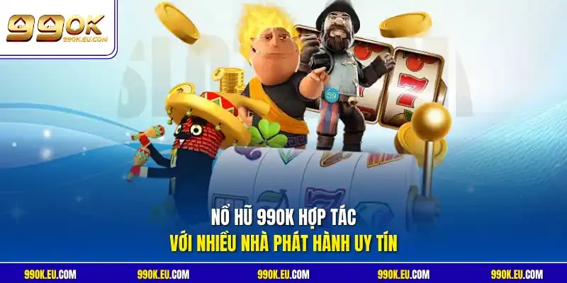 Nổ hũ 99OK hợp tác với nhiều nhà phát hành uy tín