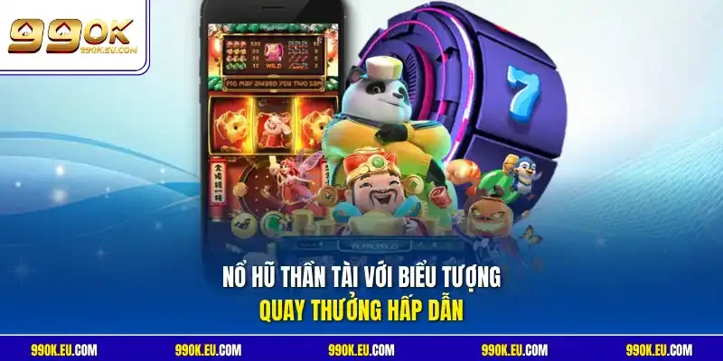 Nổ hũ Thần Tài với biểu tượng quay thưởng hấp dẫn