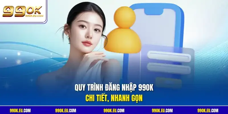 Quy trình đăng nhập 99OK chi tiết, nhanh gọn