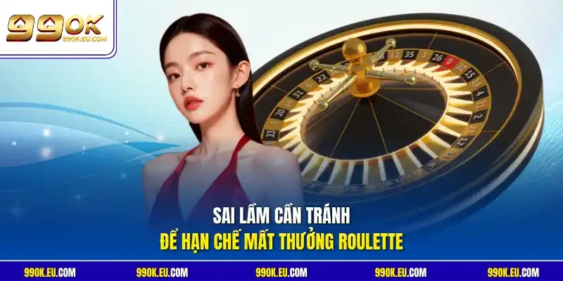 Sai lầm cần tránh để hạn chế mất thưởng Roulette