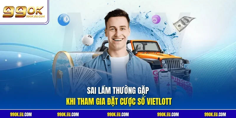 Sai lầm thường gặp khi tham gia đặt cược số Vietlott