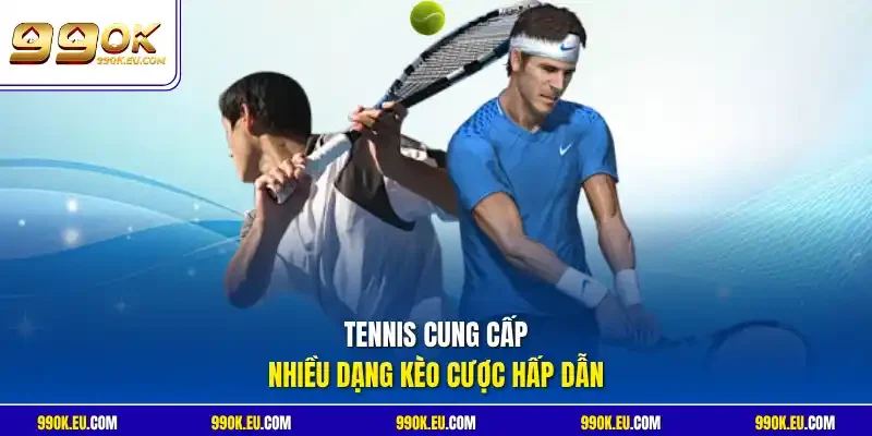 Tennis cung cấp nhiều dạng kèo cược hấp dẫn