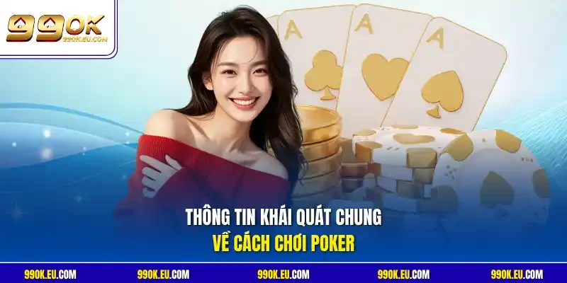 Thông tin khái quát chung về cách chơi Poker