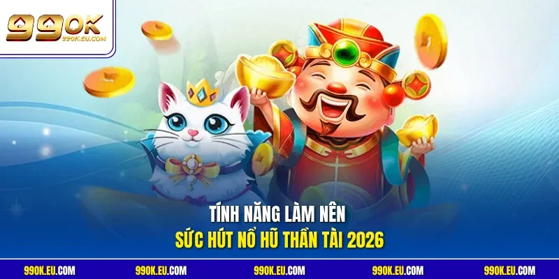 Tính năng làm nên sức hút Nổ Hũ Thần Tài 2026