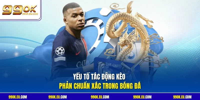 Yếu tố tác động kèo phản chuẩn xác trong bóng đá